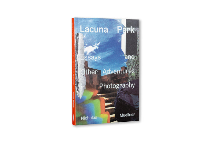 Lacuna Park: Essays and Other Adventures in Photography by Nicholas Muellner